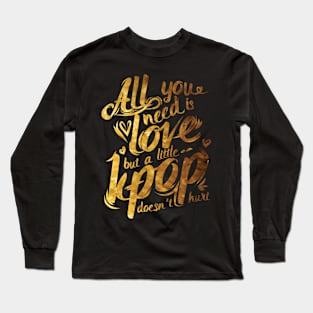 All I need is Kpop Long Sleeve T-Shirt